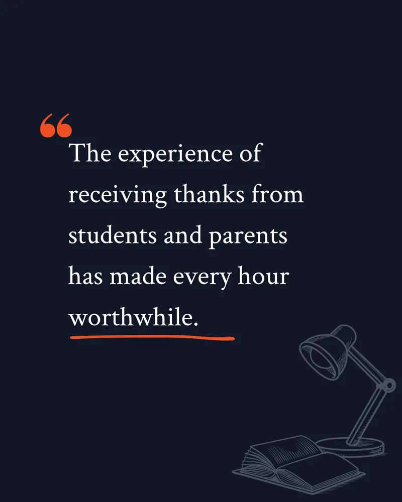 The experience of receiving thanks from students and parents has made every hour worthwhile.